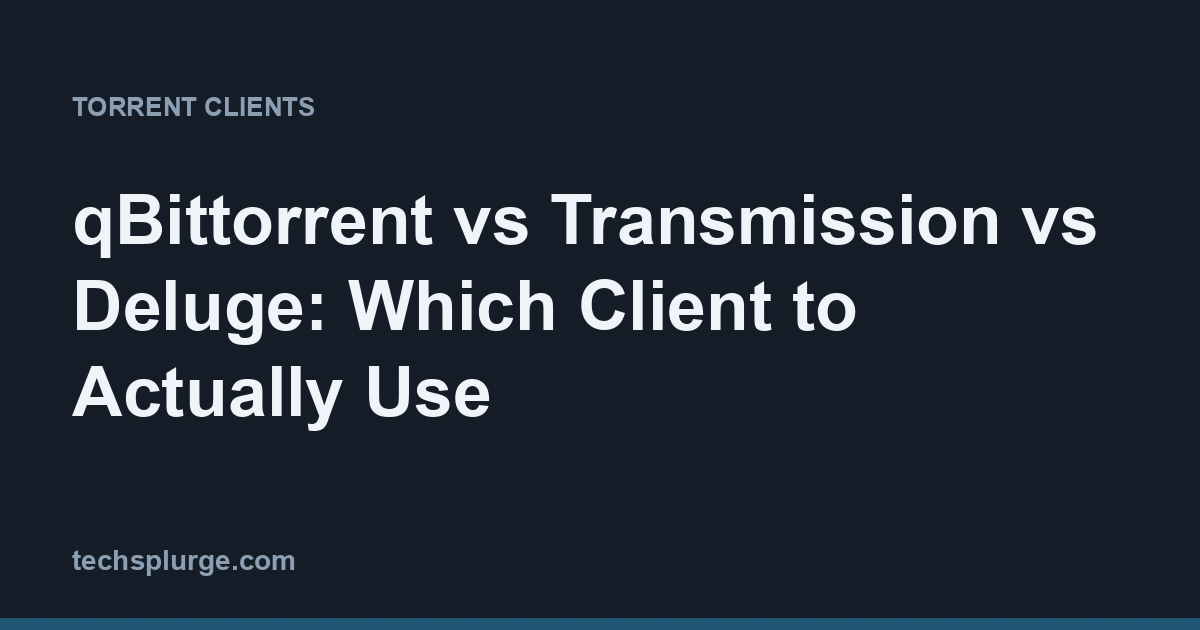 qBittorrent vs Transmission vs Deluge: Which Client to Actually Use